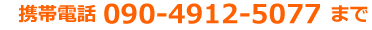 携帯電話 090-4912-5077まで
